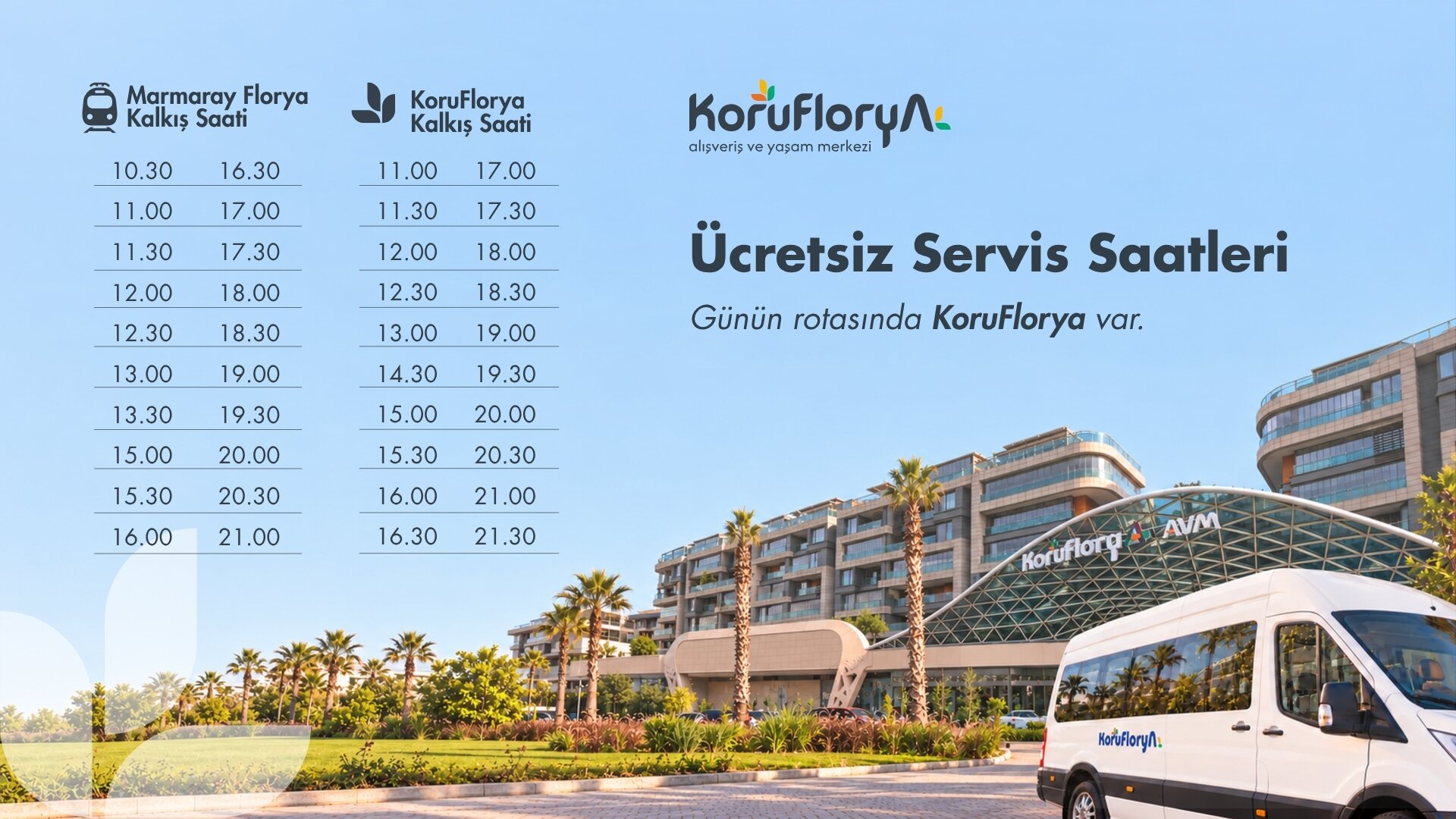 Ücretsiz servis saatleri. Günün rotasında KoruFlorya var. Marmaray Florya kalkış: 10:30, 11:00, 11:30, 12:00, 12:30, 13:00, 13:30, 15:00, 15:30, 16:00, 16:30, 17:00, 17:30, 18:00, 18:30, 19:00, 19:30, 20:00, 20:30, 21:00. KoruFlorya kalkış: 11:00, 11:30, 12:00, 12:30, 13:00, 14:30, 15:00, 15:30, 16:00, 16:30, 17:00, 17:30, 18:00, 18:30, 19:00, 19:30, 20:00, 20:30, 21:00, 21:30.